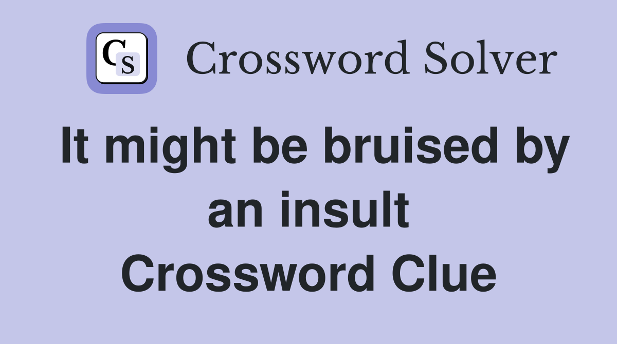 It might be bruised by an insult Crossword Clue