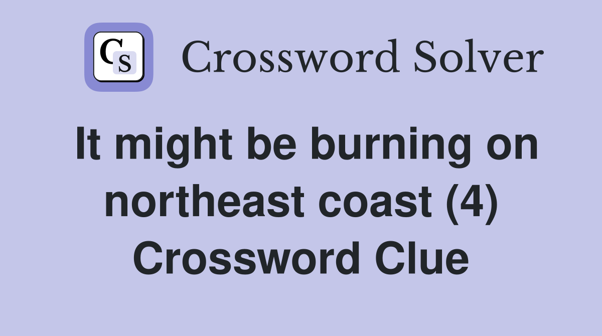 It might be burning on northeast coast (4) Crossword Clue