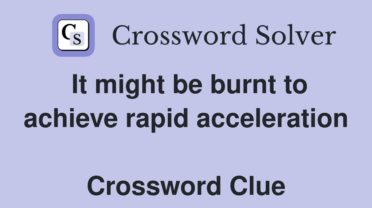 It might be burnt to achieve rapid acceleration  Crossword Clue