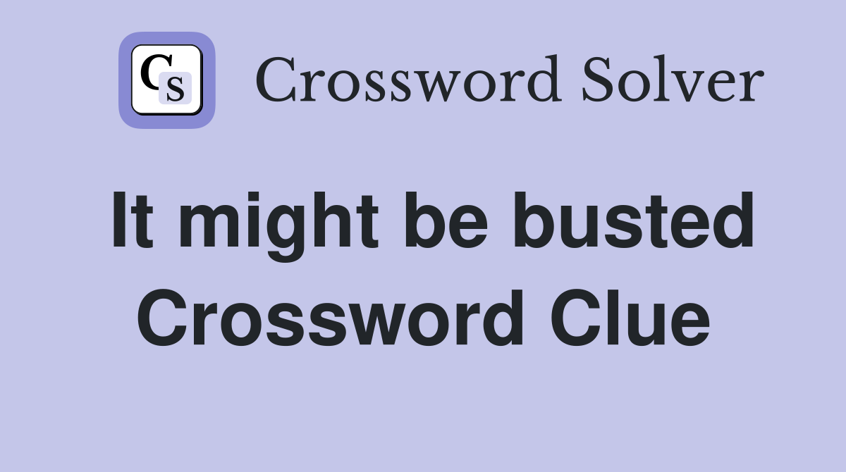 It might be busted Crossword Clue