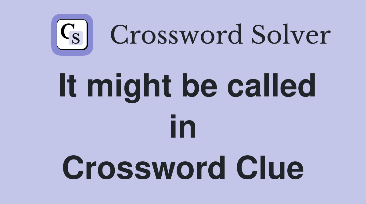 It might be called in Crossword Clue