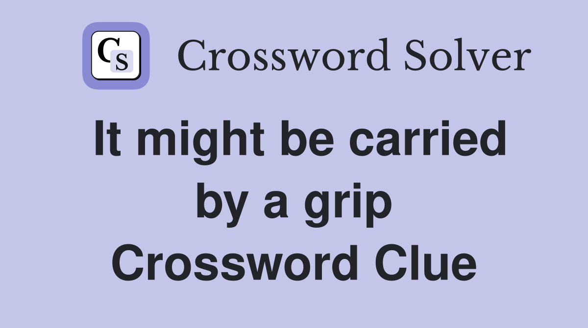 It might be carried by a grip Crossword Clue