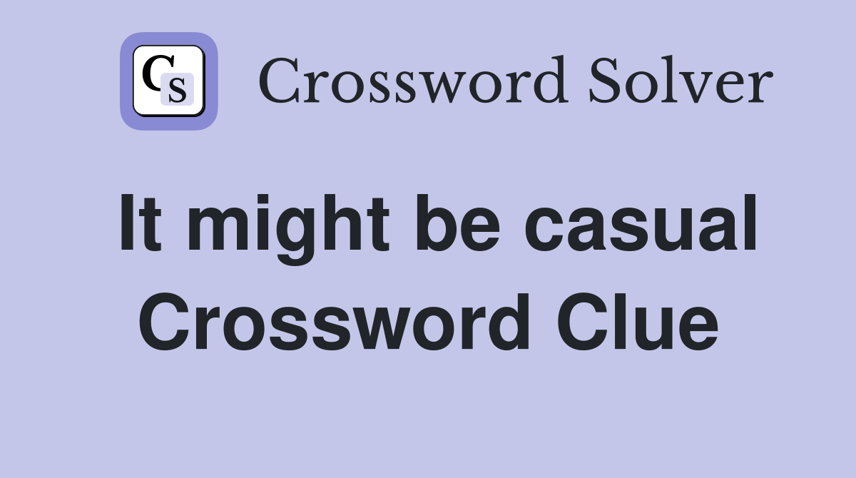 It might be casual Crossword Clue