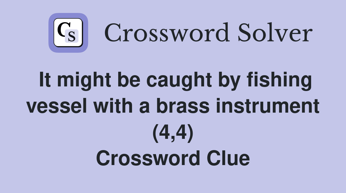It might be caught by fishing vessel with a brass instrument (4,4) Crossword Clue