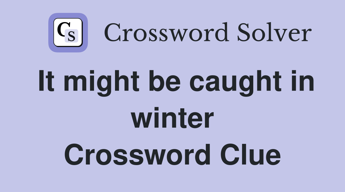 It might be caught in winter Crossword Clue
