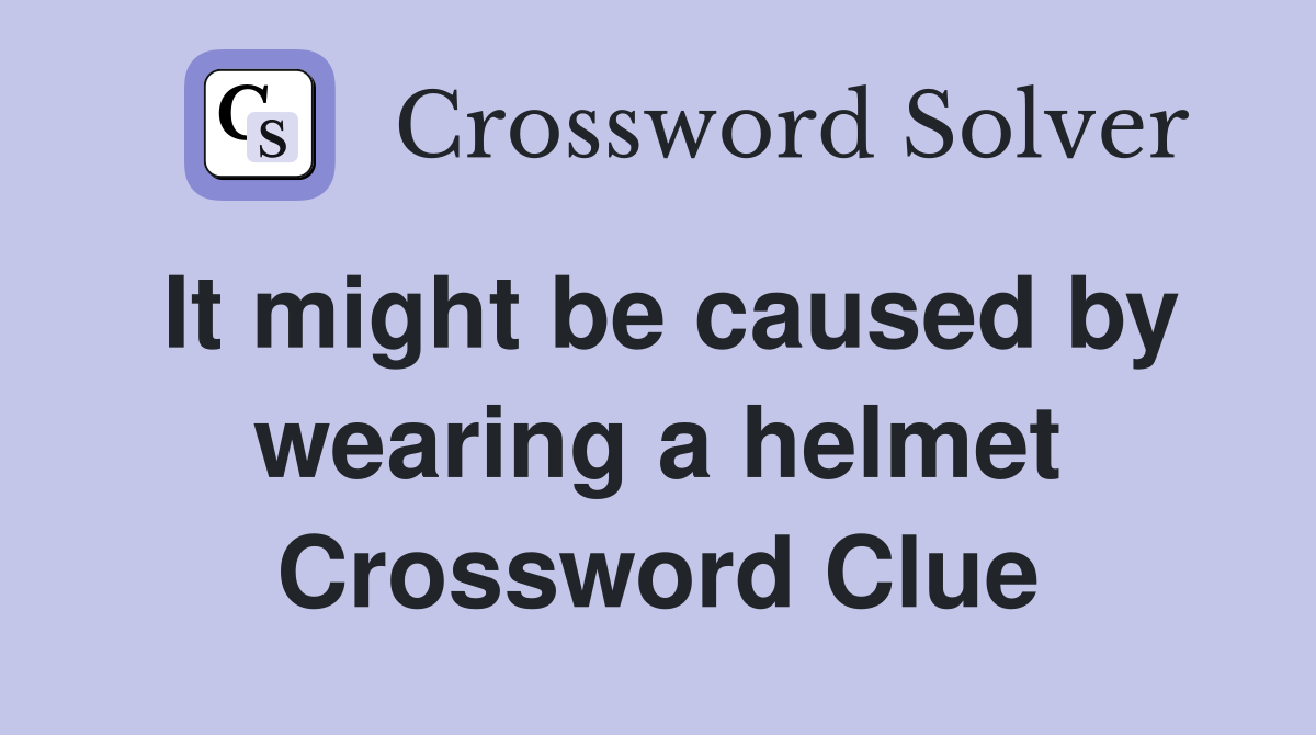 It might be caused by wearing a helmet Crossword Clue