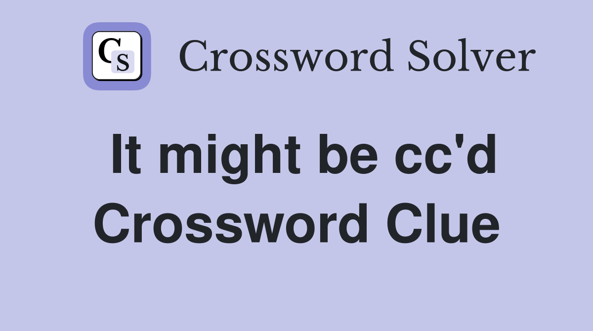 It might be cc'd Crossword Clue