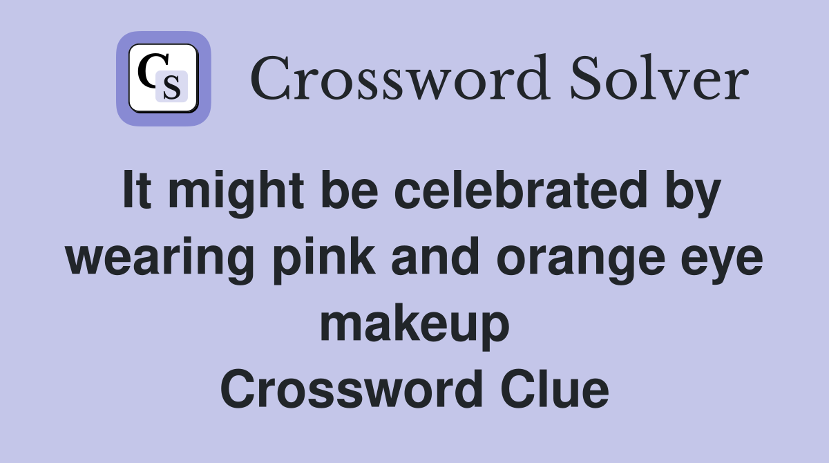 It might be celebrated by wearing pink and orange eye makeup Crossword Clue