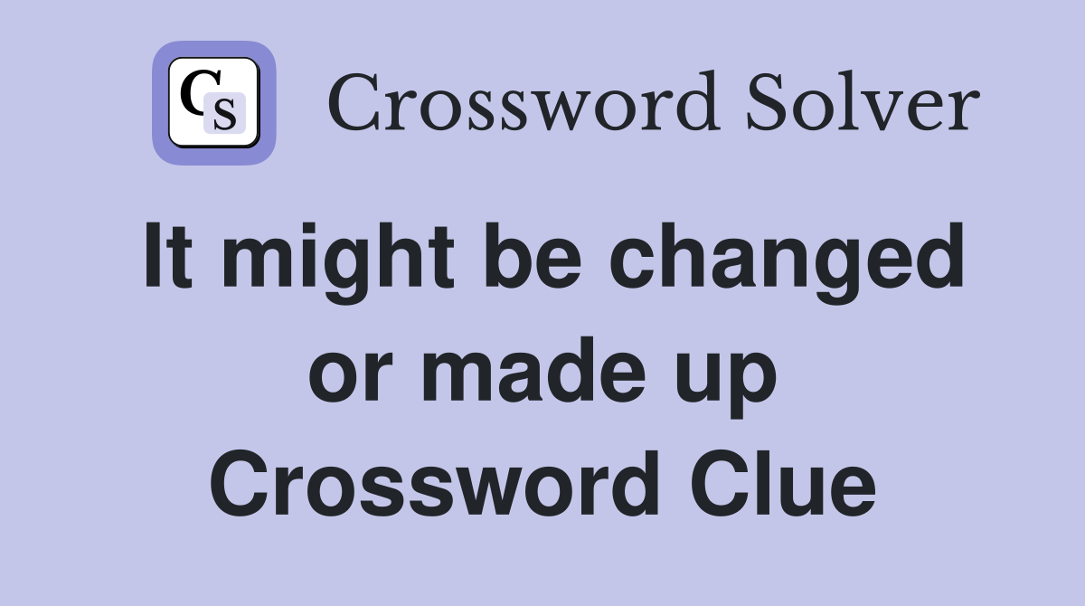 It might be changed or made up Crossword Clue