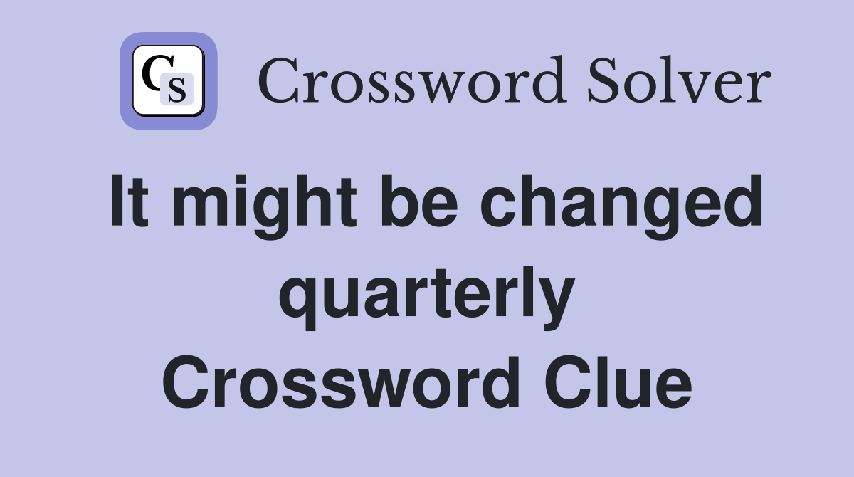 It might be changed quarterly Crossword Clue