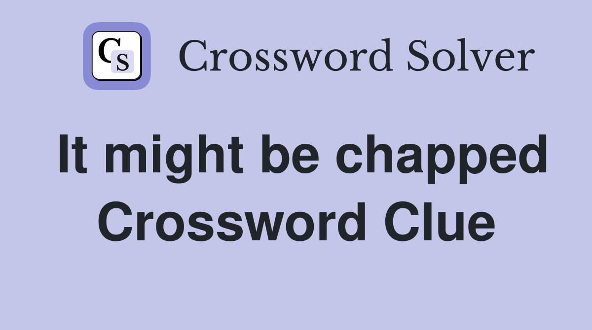 It might be chapped Crossword Clue