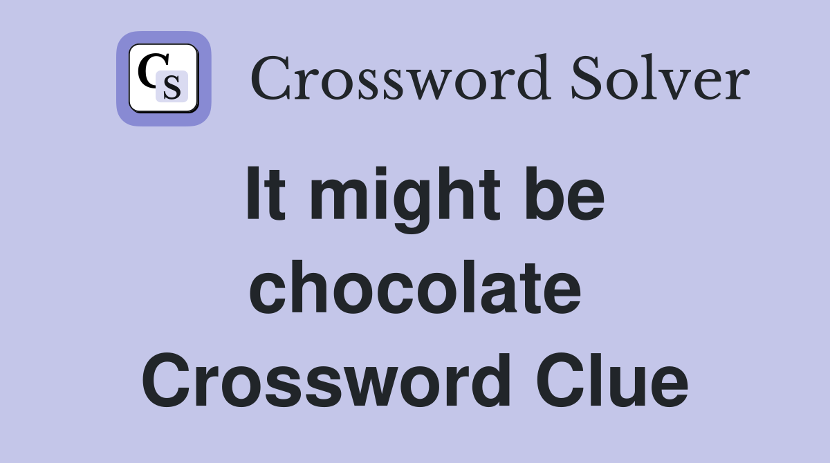 It might be chocolate Crossword Clue