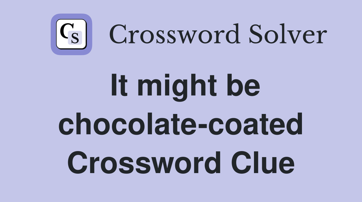 It might be chocolate-coated Crossword Clue