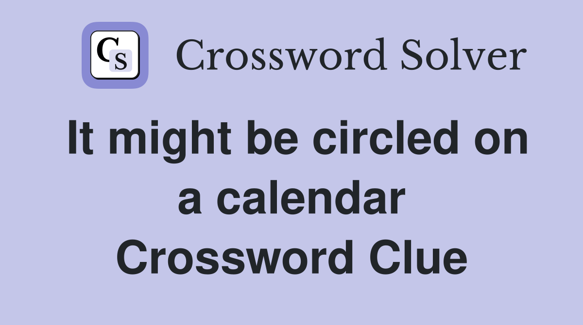 It might be circled on a calendar Crossword Clue