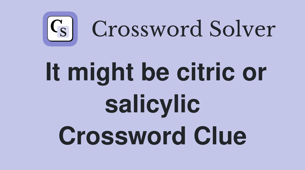 It might be citric or salicylic Crossword Clue