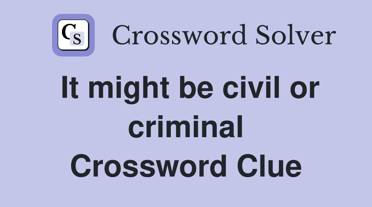 It might be civil or criminal Crossword Clue