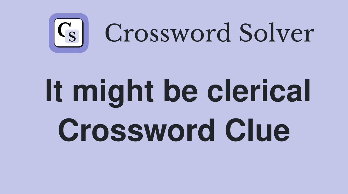 It might be clerical Crossword Clue
