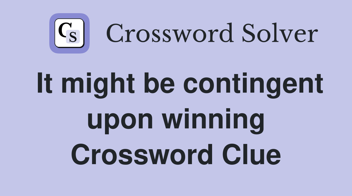 It might be contingent upon winning Crossword Clue