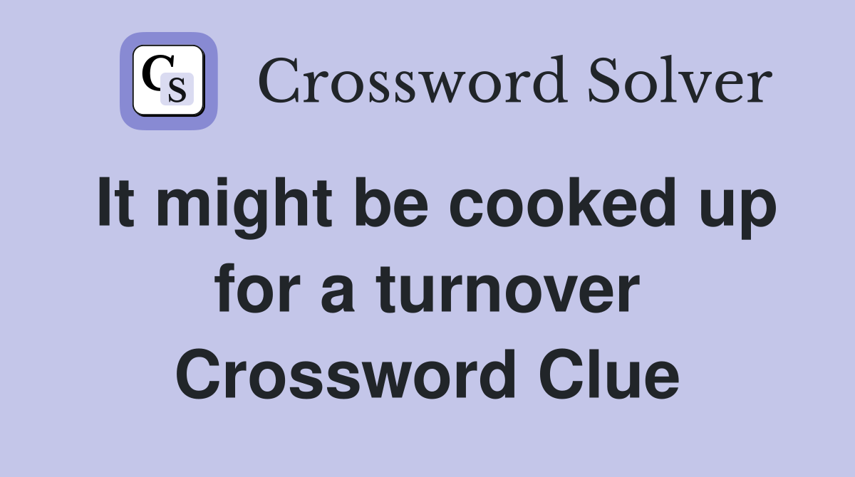 It might be cooked up for a turnover Crossword Clue