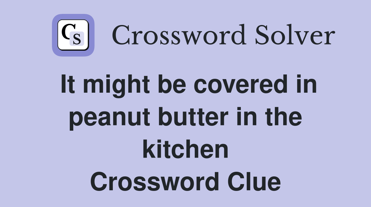 It might be covered in peanut butter in the kitchen Crossword Clue