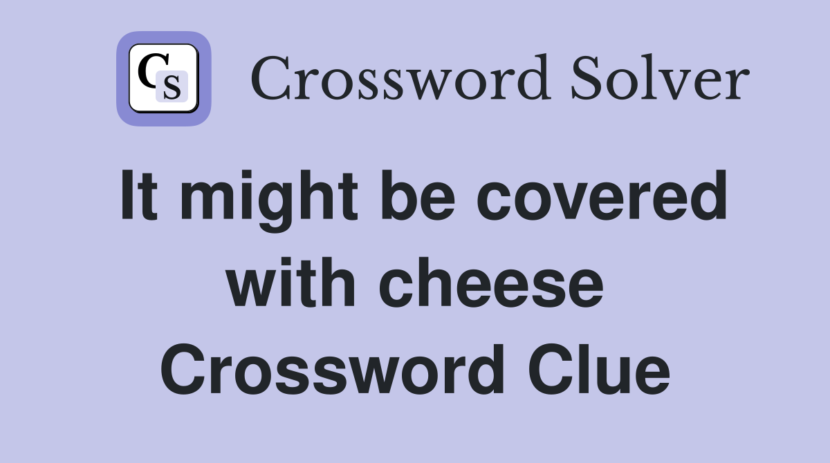 It might be covered with cheese Crossword Clue