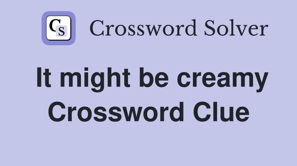 It might be creamy Crossword Clue
