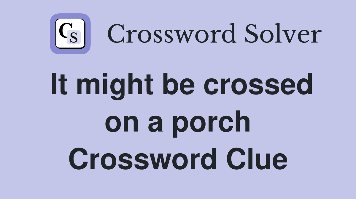 It might be crossed on a porch Crossword Clue