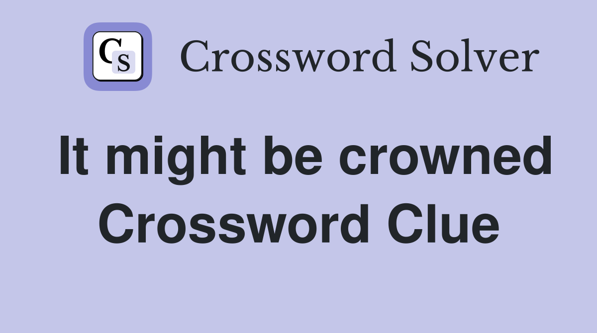 It might be crowned Crossword Clue