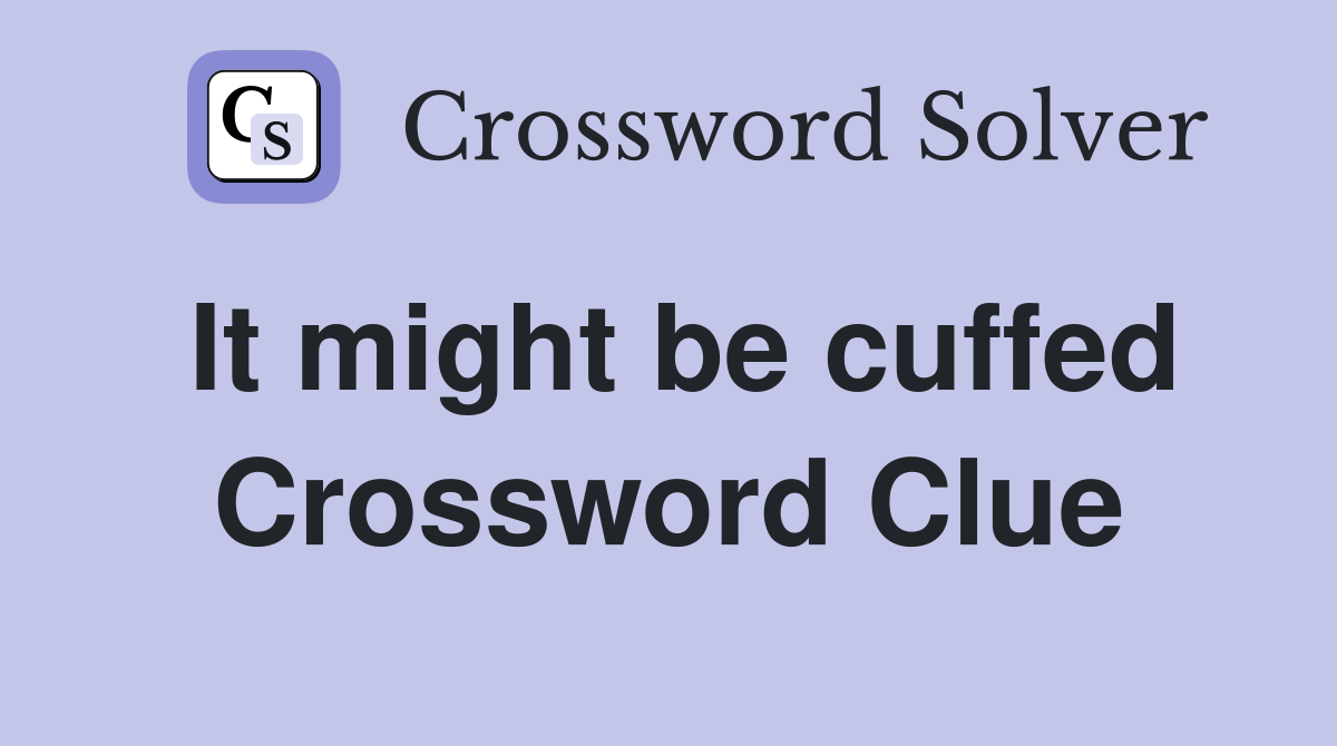It might be cuffed Crossword Clue