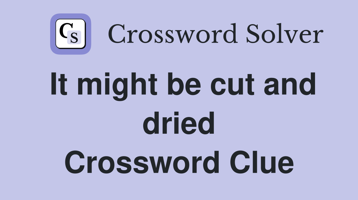 It might be cut and dried Crossword Clue