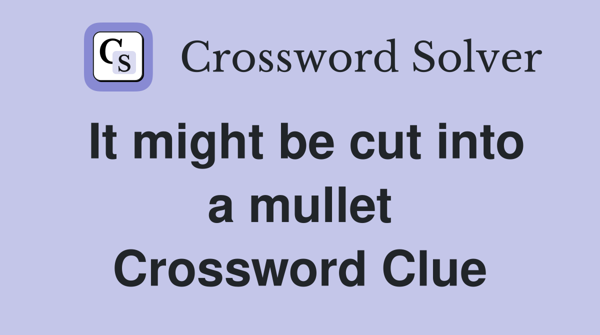 It might be cut into a mullet Crossword Clue