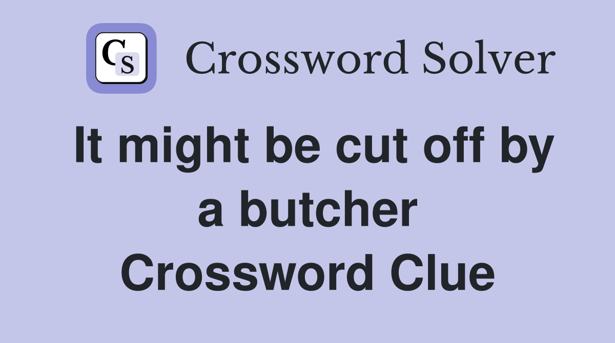 It might be cut off by a butcher Crossword Clue