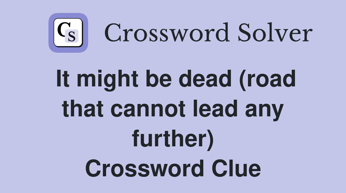 It might be dead (road that cannot lead any further) Crossword Clue