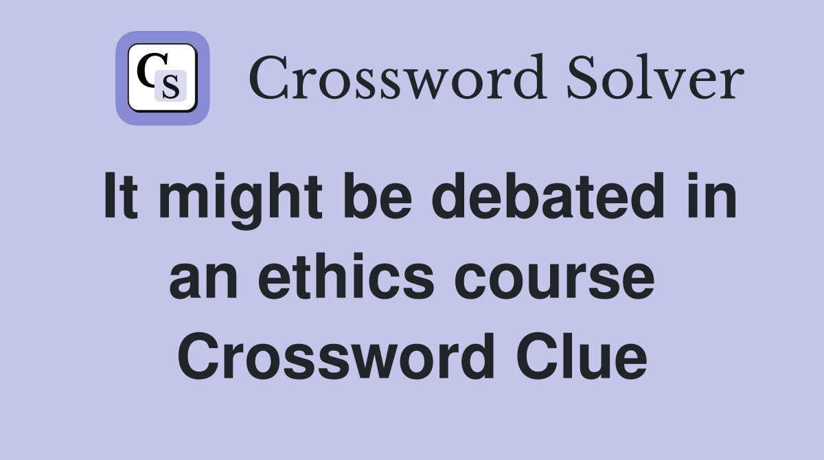 It might be debated in an ethics course Crossword Clue