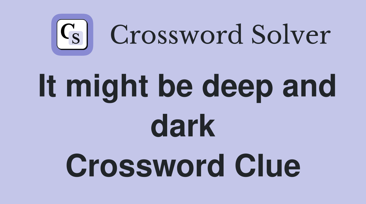 It might be deep and dark Crossword Clue