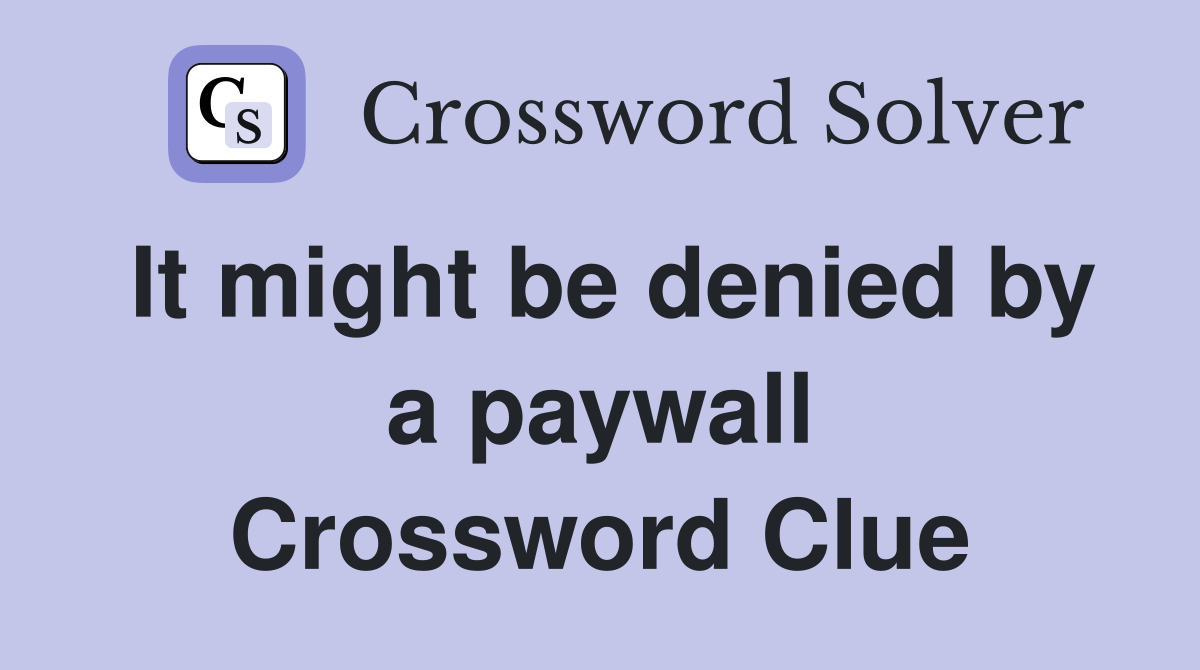 It might be denied by a paywall Crossword Clue