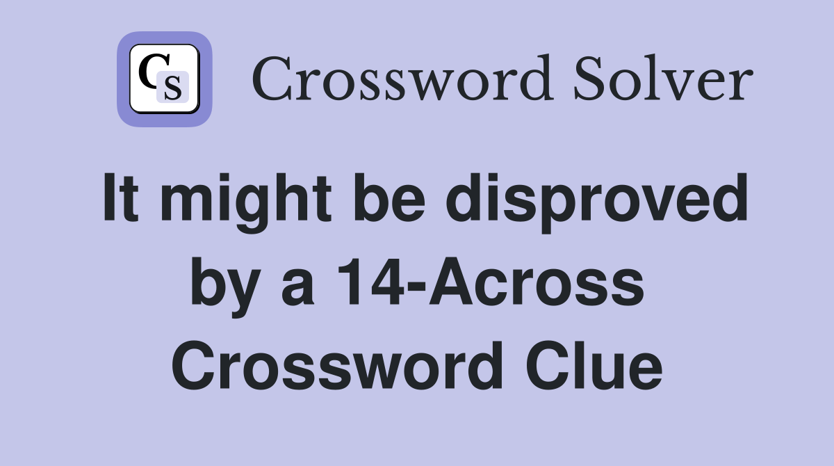 It might be disproved by a 14-Across Crossword Clue