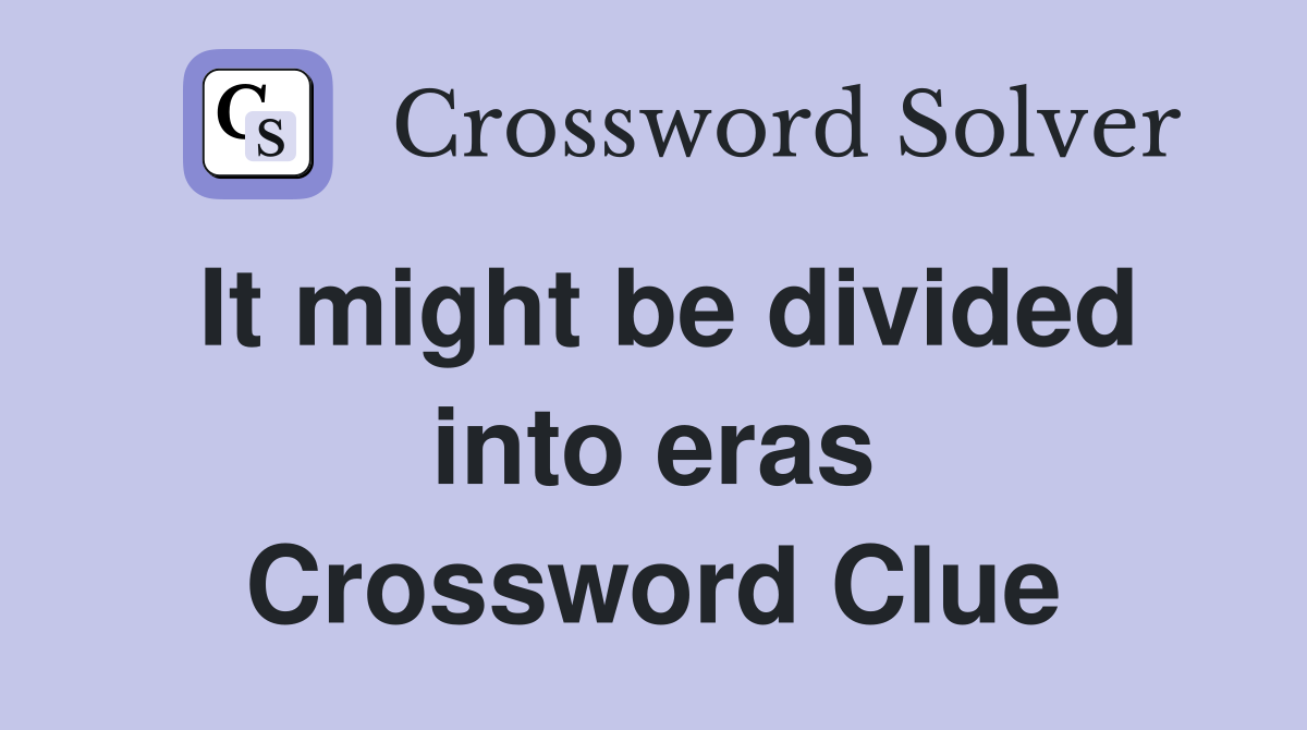 It might be divided into eras Crossword Clue