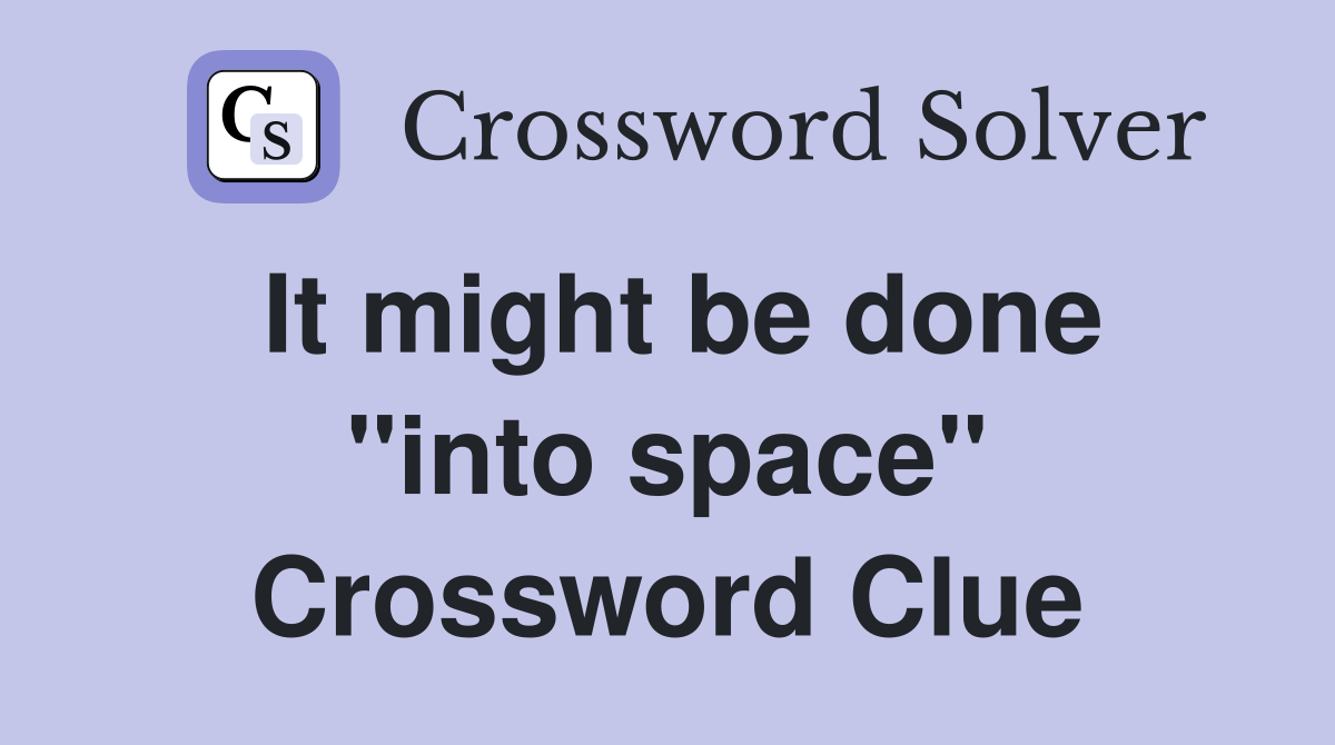 It might be done "into space" Crossword Clue