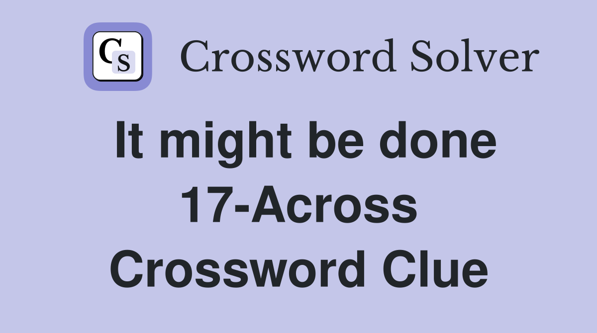 It might be done 17-Across Crossword Clue