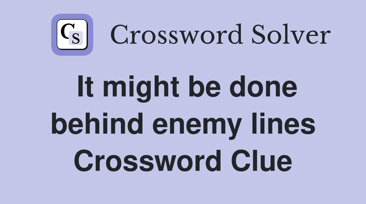 It might be done behind enemy lines Crossword Clue