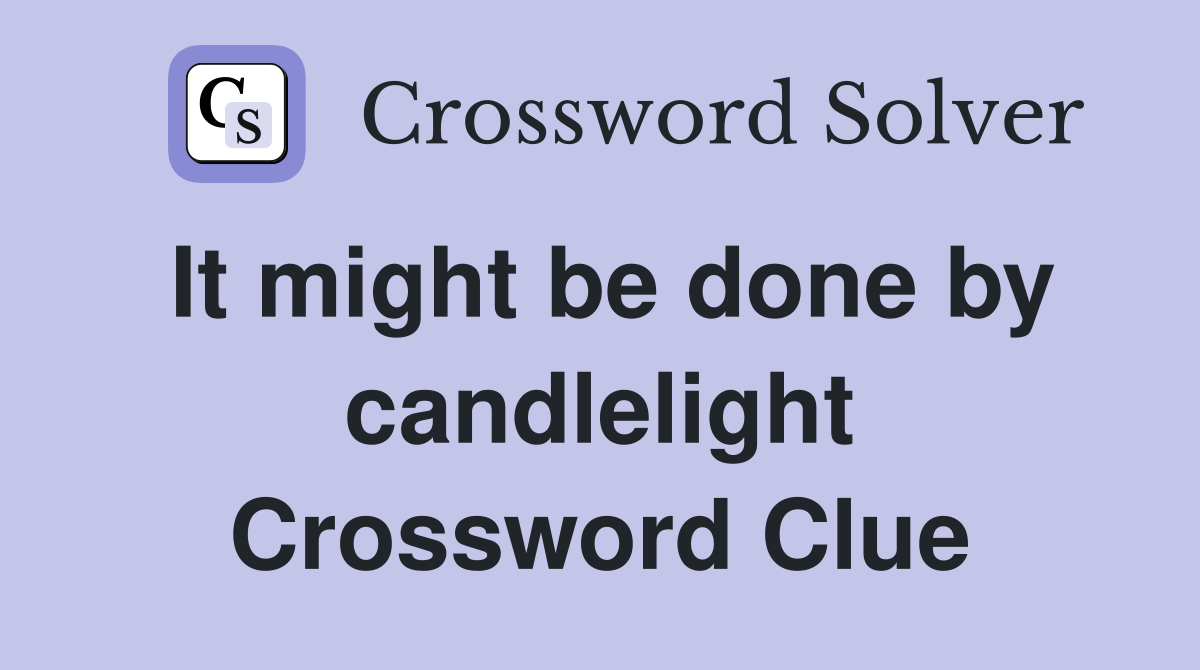 It might be done by candlelight Crossword Clue