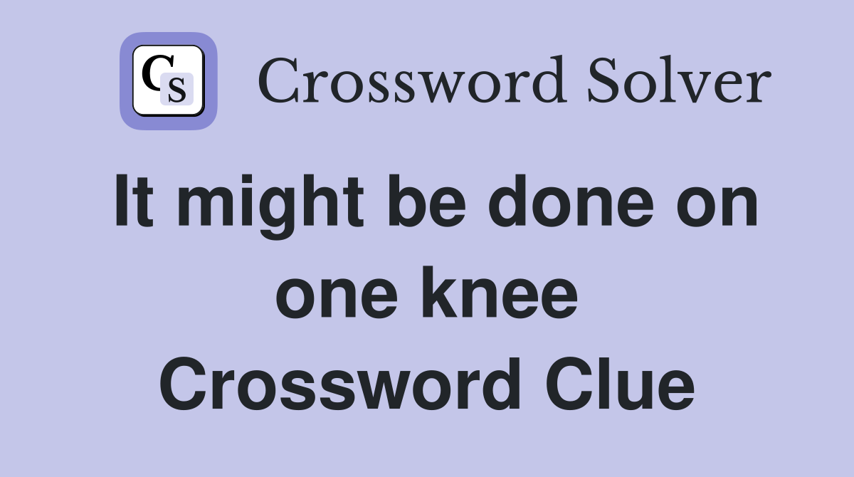 It might be done on one knee Crossword Clue
