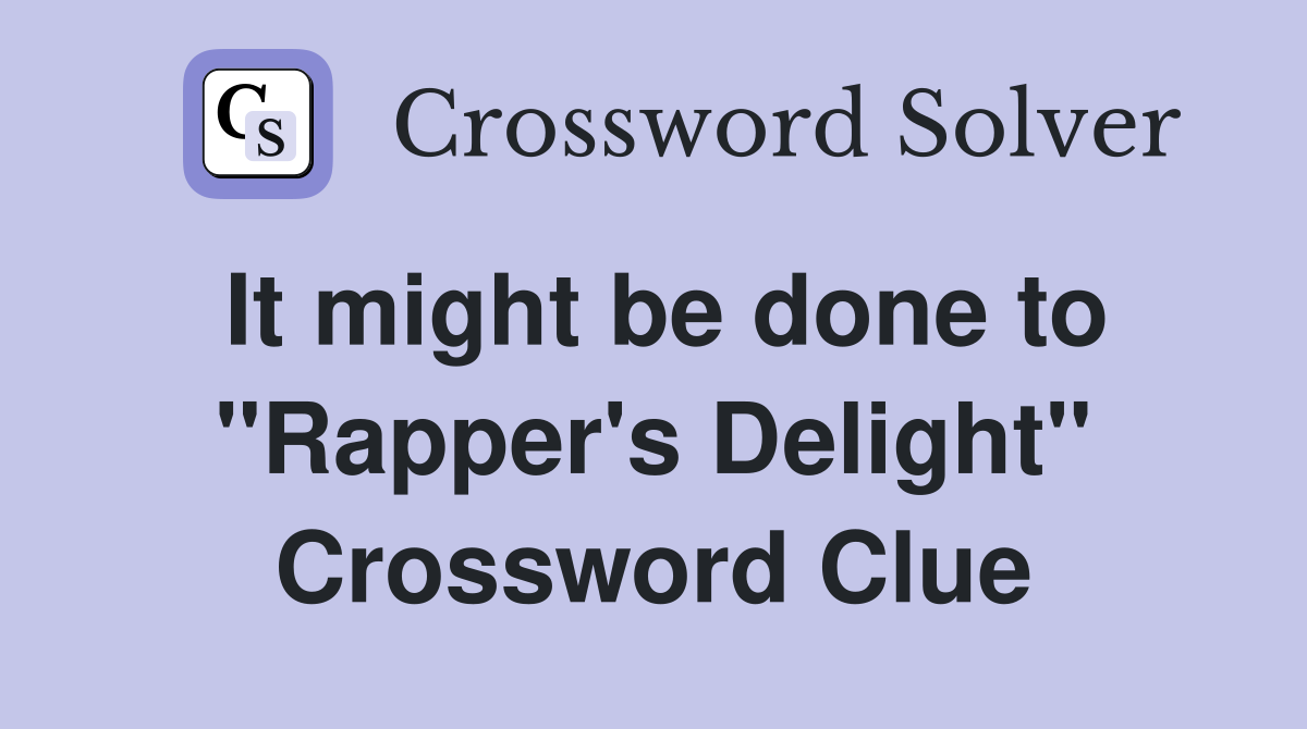 It might be done to "Rapper's Delight" Crossword Clue