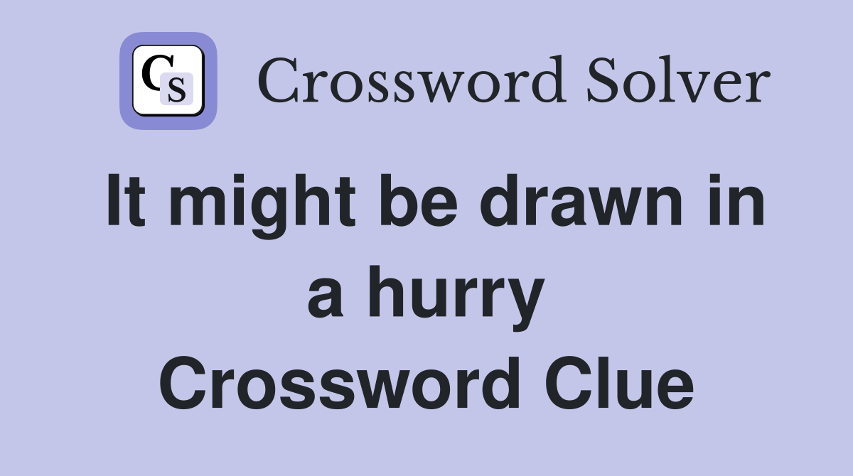 It might be drawn in a hurry Crossword Clue