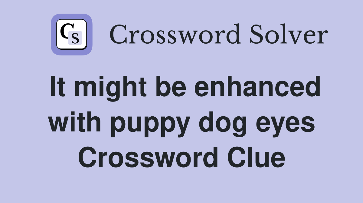 It might be enhanced with puppy dog eyes Crossword Clue