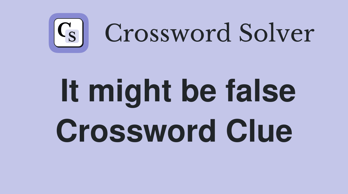 It might be false Crossword Clue