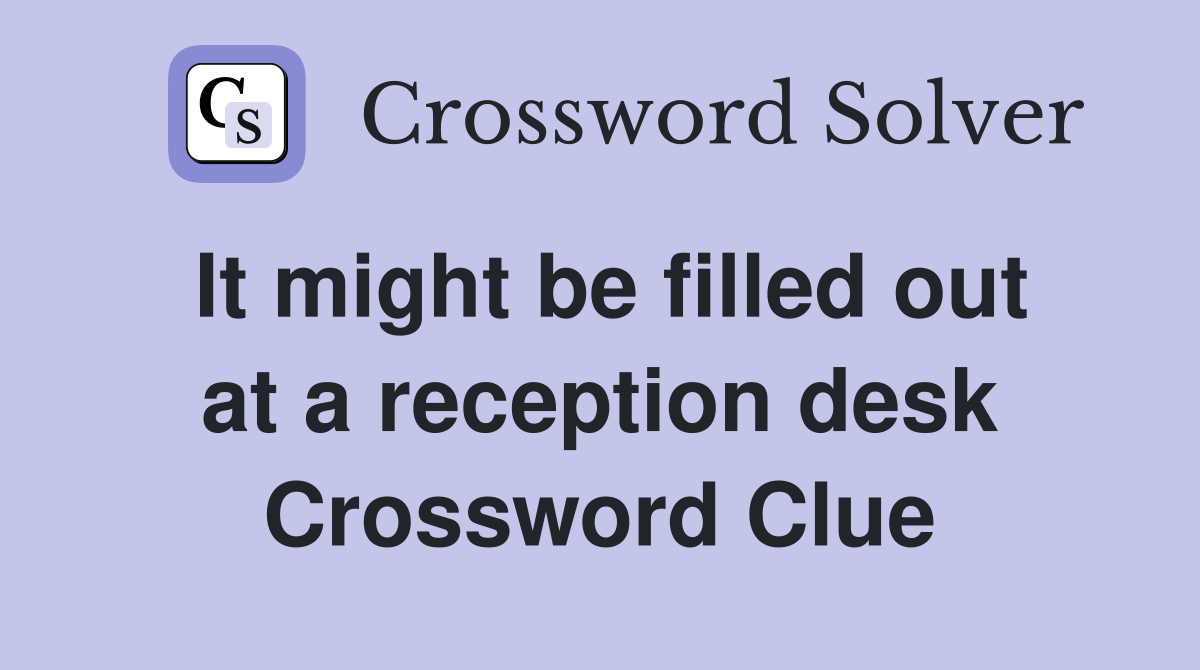 It might be filled out at a reception desk Crossword Clue