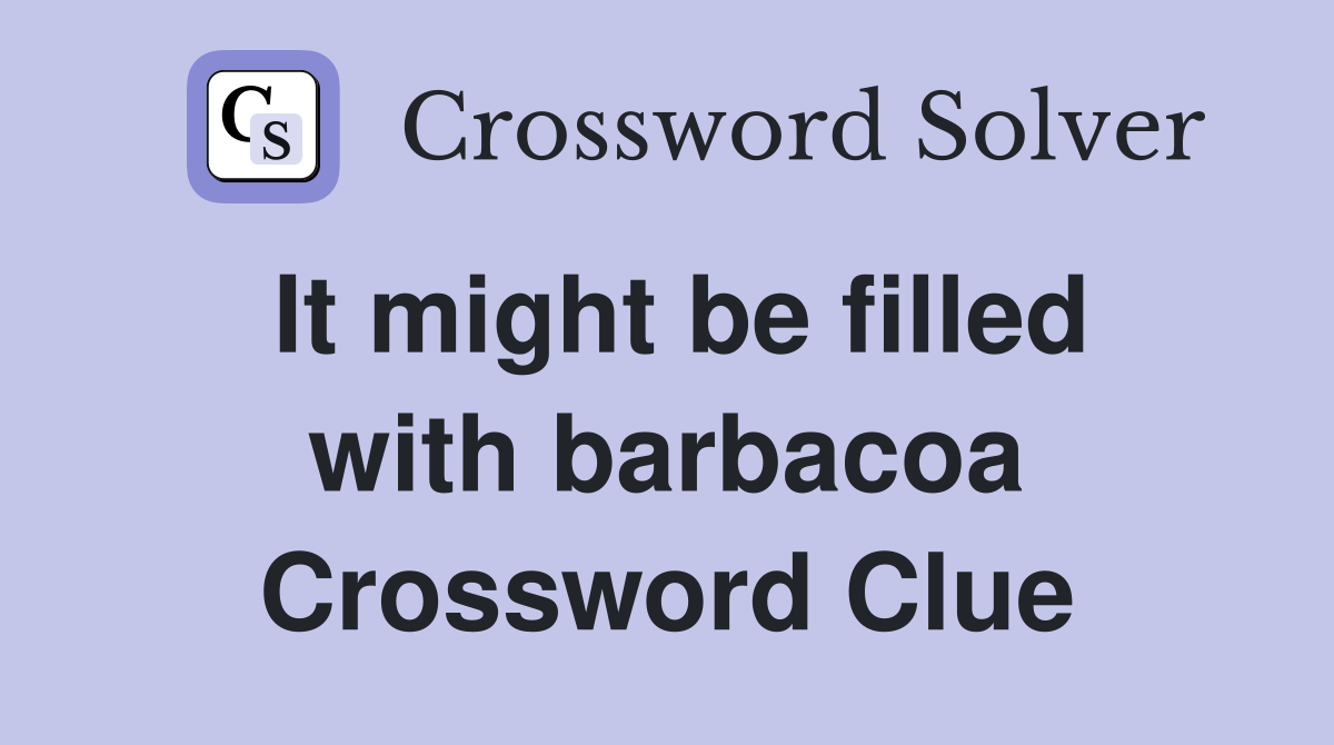It might be filled with barbacoa Crossword Clue