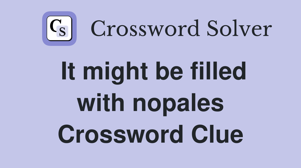It might be filled with nopales Crossword Clue